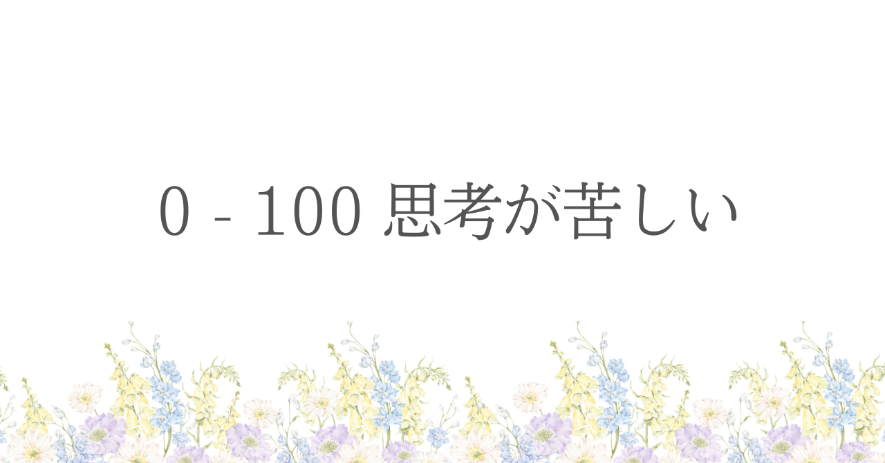 0-100（ゼロヒャク）思考が苦しい